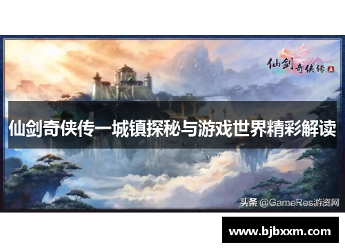 仙剑奇侠传一城镇探秘与游戏世界精彩解读