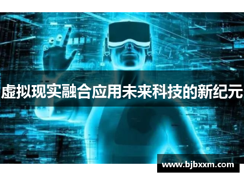 虚拟现实融合应用未来科技的新纪元