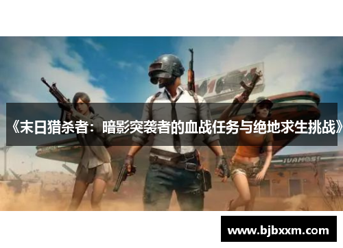 《末日猎杀者：暗影突袭者的血战任务与绝地求生挑战》