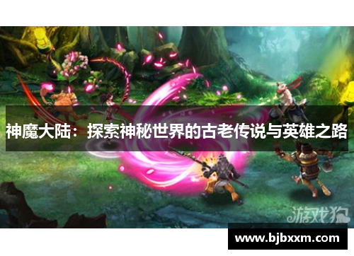 神魔大陆：探索神秘世界的古老传说与英雄之路
